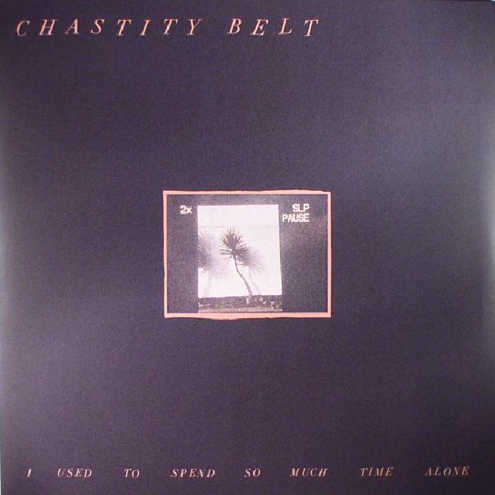 Chastity Belt – I Used To Spend So Much Time Alone vinyl cover